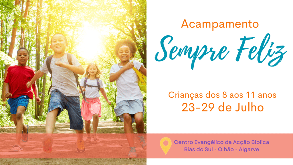 Acampamento "Sempre Feliz"
Crianças 8 aos 11 anos
23-29 Julho 2023 em Bias do Sul, Algarve, Portugal 
Igreja Evangélica Acção Bíblica