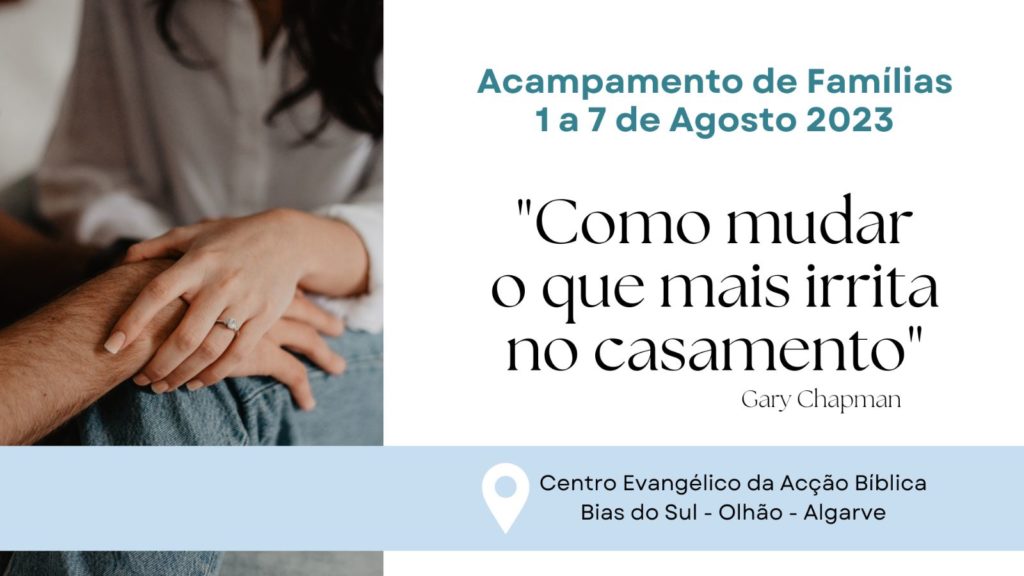 Acampamento de Famílias
Tema: "Como mudar o que mais irrita no casamento"
1-7 Agosto 2023 em Bias do Sul, Algarve, Portugal 
Igreja Evangélica Acção Bíblica